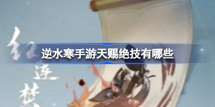 逆水寒手游天赐绝技有哪些角色-哪些技能